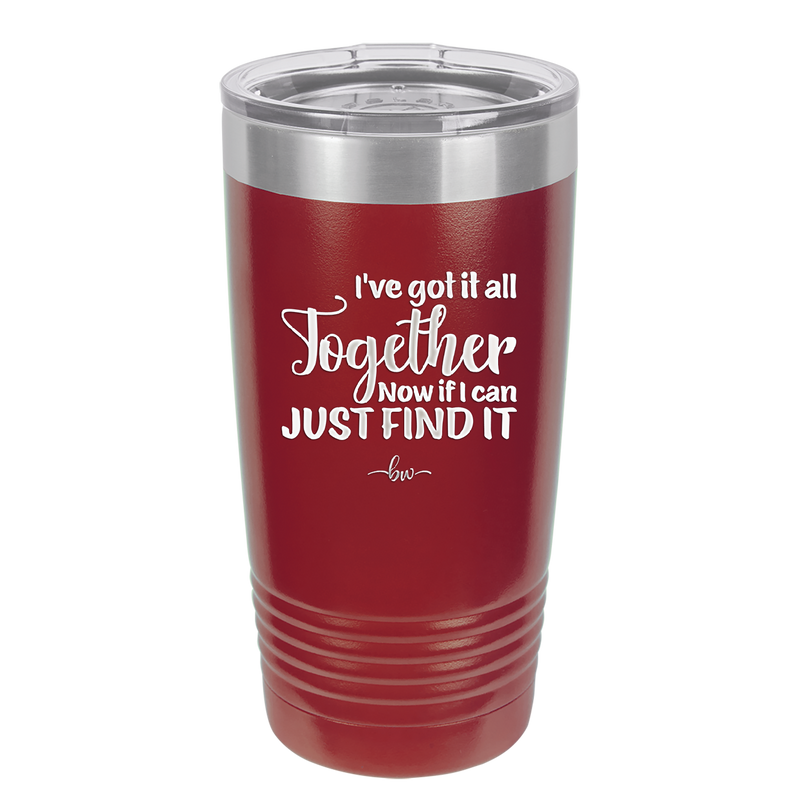 I've Got it All Together, Now if I Can Just Find it - Laser Engraved Stainless Steel Drinkware - 2443 -