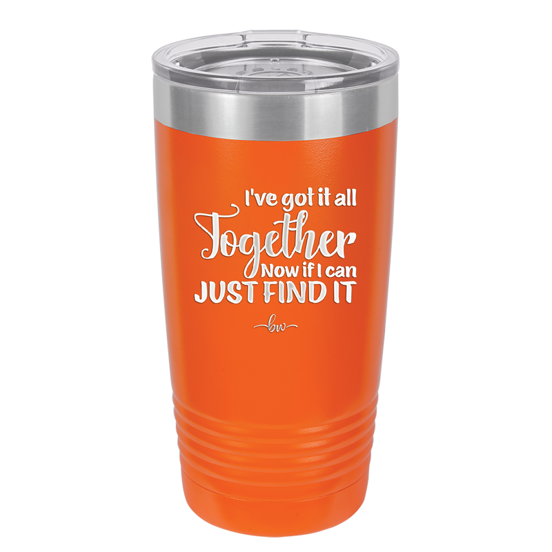 I've Got it All Together, Now if I Can Just Find it - Laser Engraved Stainless Steel Drinkware - 2443 -