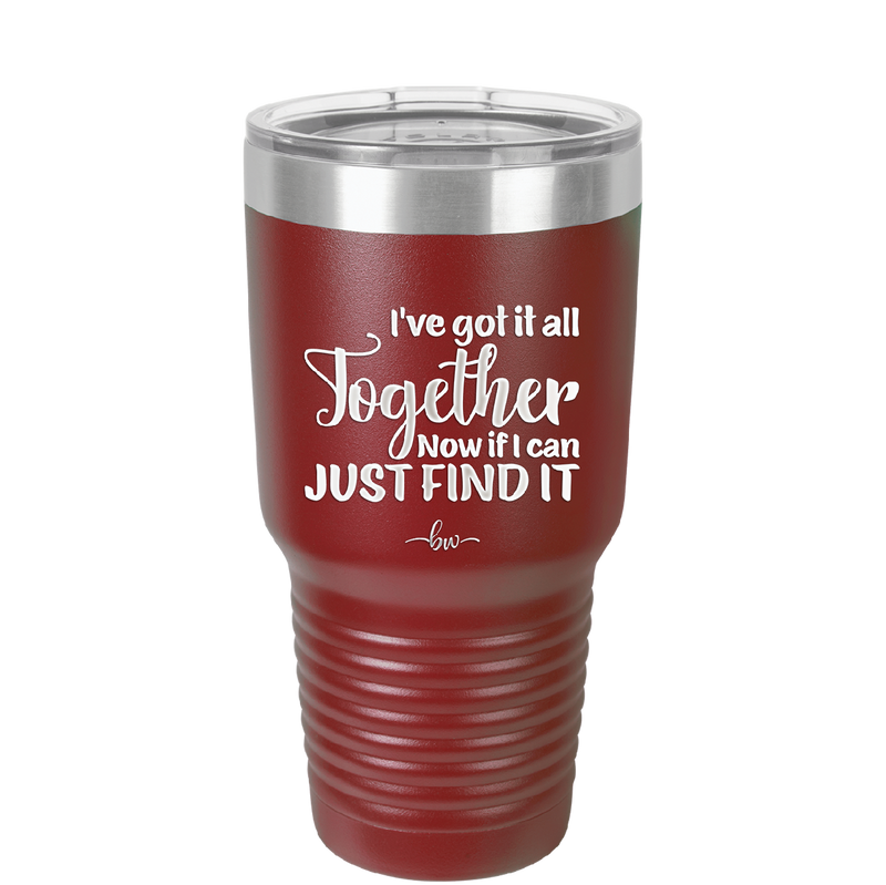 I've Got it All Together, Now if I Can Just Find it - Laser Engraved Stainless Steel Drinkware - 2443 -