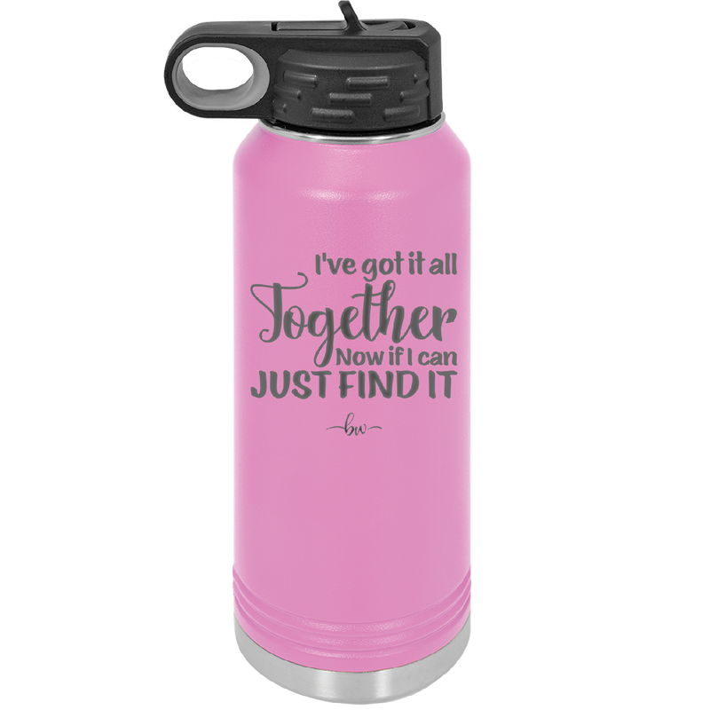 I've Got it All Together, Now if I Can Just Find it - Laser Engraved Stainless Steel Drinkware - 2443 -