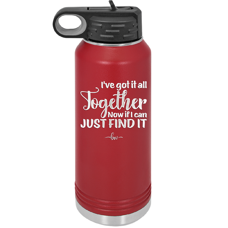 I've Got it All Together, Now if I Can Just Find it - Laser Engraved Stainless Steel Drinkware - 2443 -