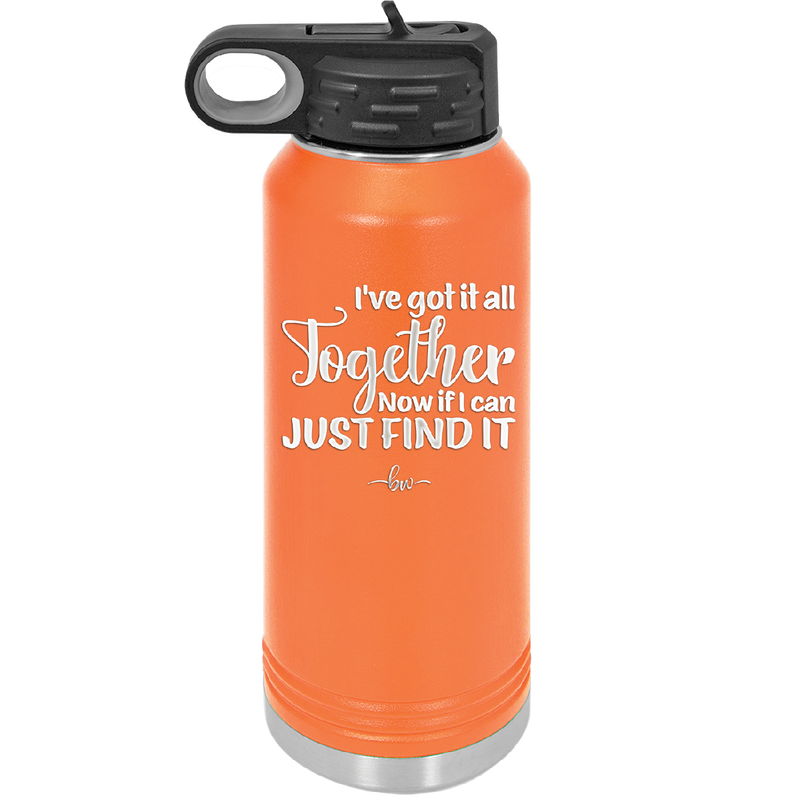 I've Got it All Together, Now if I Can Just Find it - Laser Engraved Stainless Steel Drinkware - 2443 -