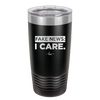 Fake News I Care - Laser Engraved Stainless Steel Drinkware - 2449 -