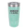 Fake News I Care - Laser Engraved Stainless Steel Drinkware - 2449 -