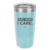 Fake News I Care - Laser Engraved Stainless Steel Drinkware - 2449 -