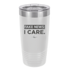 Fake News I Care - Laser Engraved Stainless Steel Drinkware - 2449 -