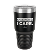 Fake News I Care - Laser Engraved Stainless Steel Drinkware - 2449 -