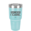 Fake News I Care - Laser Engraved Stainless Steel Drinkware - 2449 -