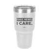 Fake News I Care - Laser Engraved Stainless Steel Drinkware - 2449 -