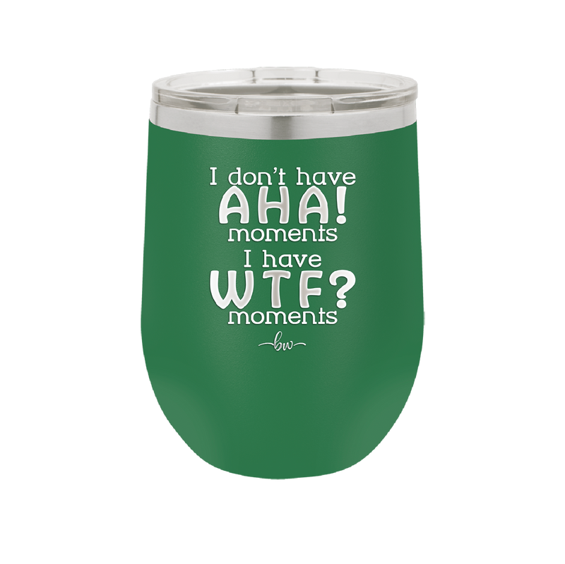 I Don't Have Ah Ha Moments I Have WTF Moments - Laser Engraved Stainless Steel Drinkware - 2451 -