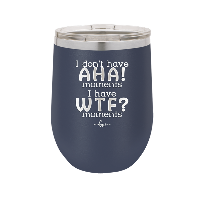 I Don't Have Ah Ha Moments I Have WTF Moments - Laser Engraved Stainless Steel Drinkware - 2451 -