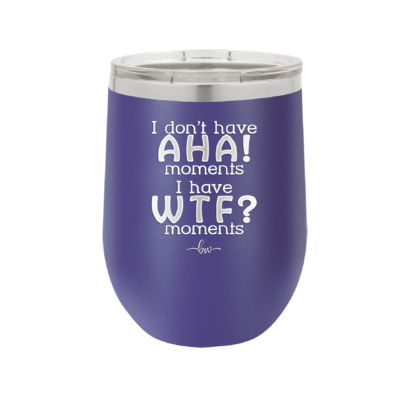 I Don't Have Ah Ha Moments I Have WTF Moments - Laser Engraved Stainless Steel Drinkware - 2451 -