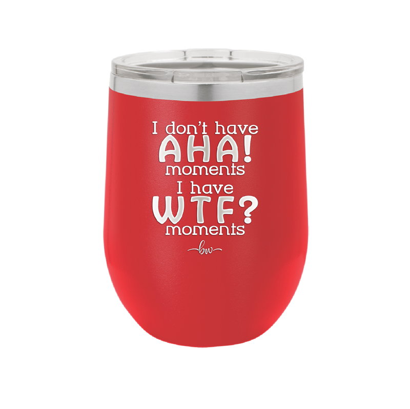 I Don't Have Ah Ha Moments I Have WTF Moments - Laser Engraved Stainless Steel Drinkware - 2451 -