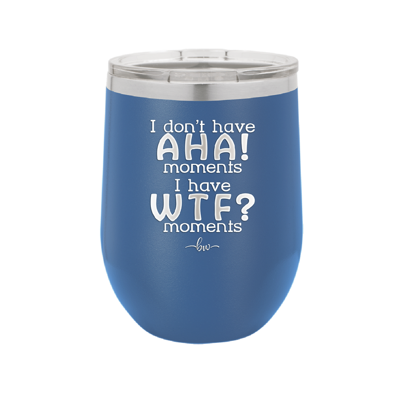 I Don't Have Ah Ha Moments I Have WTF Moments - Laser Engraved Stainless Steel Drinkware - 2451 -