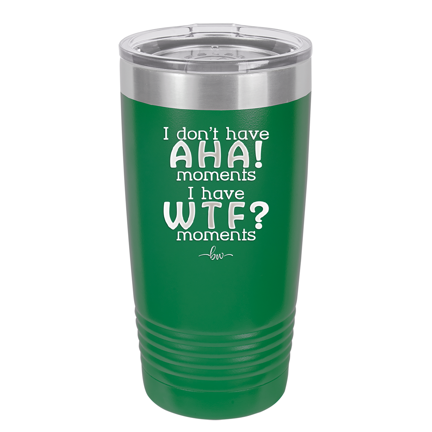 I Don't Have Ah Ha Moments I Have WTF Moments - Laser Engraved Stainless Steel Drinkware - 2451 -