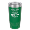 I Don't Have Ah Ha Moments I Have WTF Moments - Laser Engraved Stainless Steel Drinkware - 2451 -