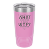 I Don't Have Ah Ha Moments I Have WTF Moments - Laser Engraved Stainless Steel Drinkware - 2451 -