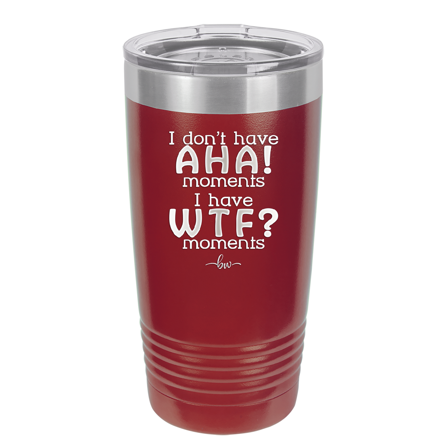 I Don't Have Ah Ha Moments I Have WTF Moments - Laser Engraved Stainless Steel Drinkware - 2451 -