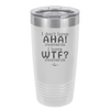 I Don't Have Ah Ha Moments I Have WTF Moments - Laser Engraved Stainless Steel Drinkware - 2451 -