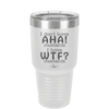 I Don't Have Ah Ha Moments I Have WTF Moments - Laser Engraved Stainless Steel Drinkware - 2451 -