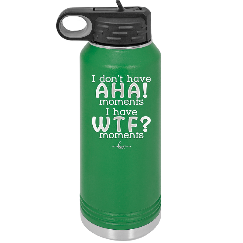 I Don't Have Ah Ha Moments I Have WTF Moments - Laser Engraved Stainless Steel Drinkware - 2451 -