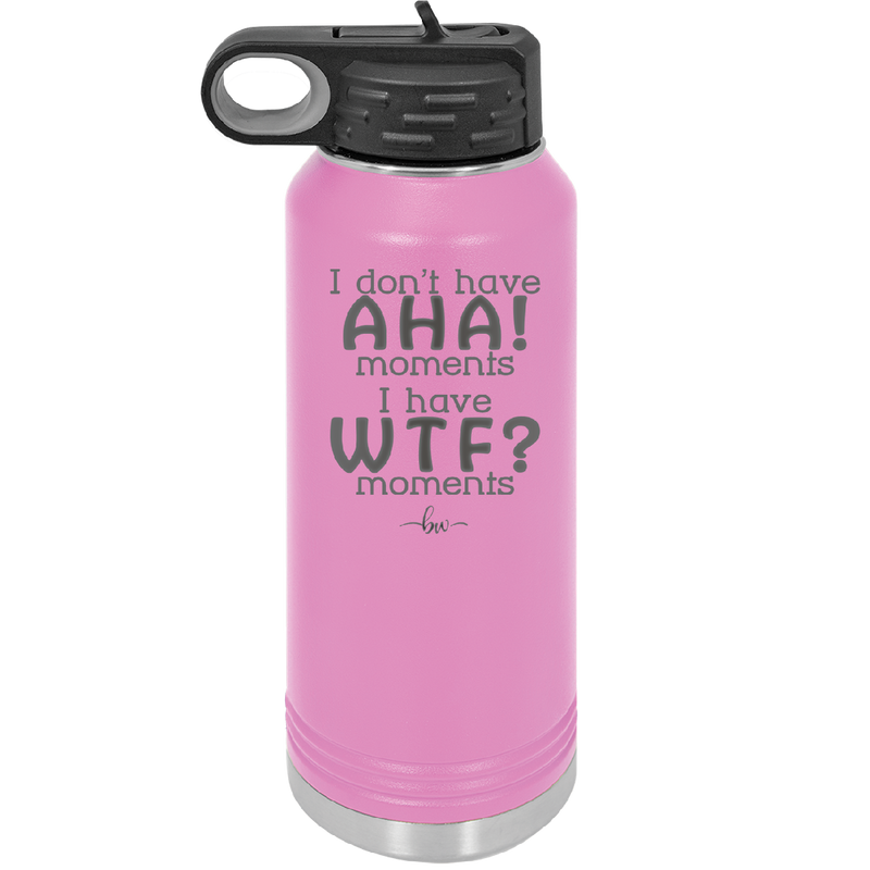 I Don't Have Ah Ha Moments I Have WTF Moments - Laser Engraved Stainless Steel Drinkware - 2451 -