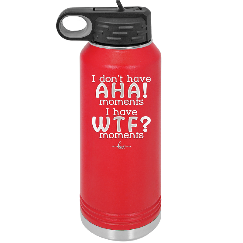 I Don't Have Ah Ha Moments I Have WTF Moments - Laser Engraved Stainless Steel Drinkware - 2451 -