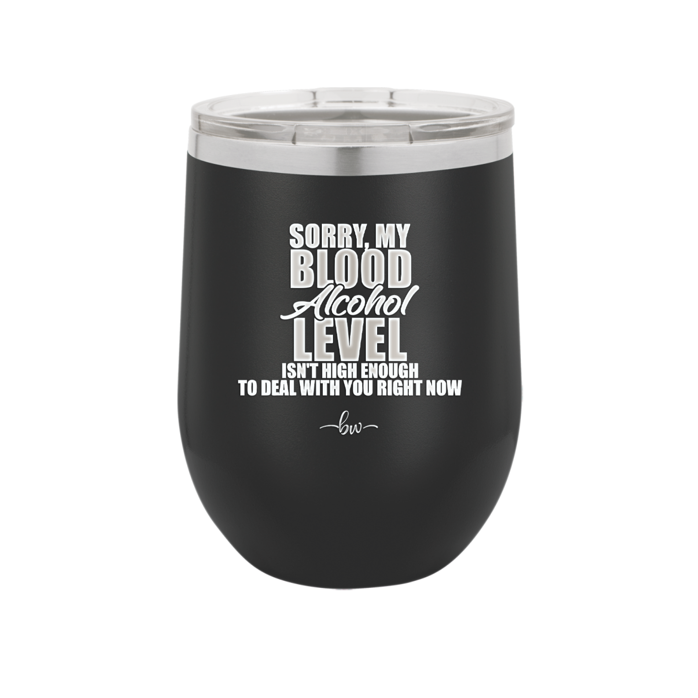 Sorry My Blood Alcohol Level isn't High Enough to Deal with You - Laser Engraved Stainless Steel Drinkware - 2452 -