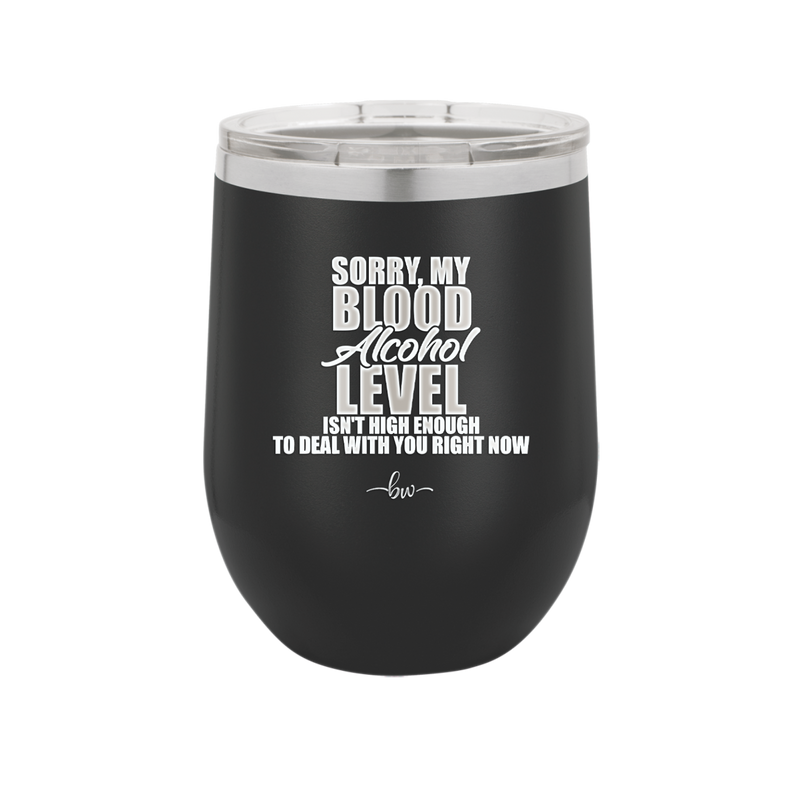 Sorry My Blood Alcohol Level isn't High Enough to Deal with You - Laser Engraved Stainless Steel Drinkware - 2452 -