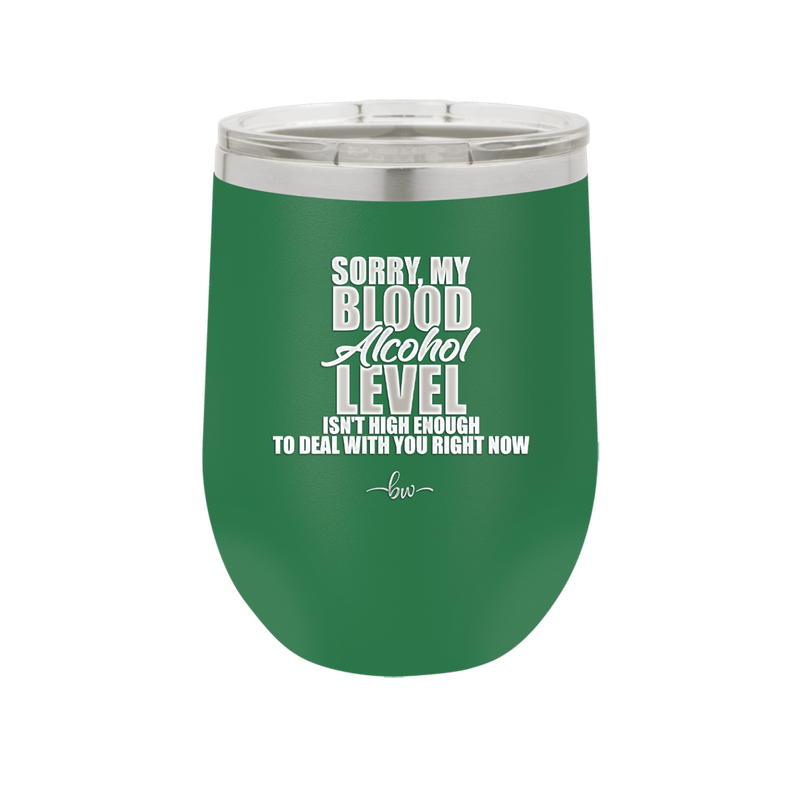 Sorry My Blood Alcohol Level isn't High Enough to Deal with You - Laser Engraved Stainless Steel Drinkware - 2452 -