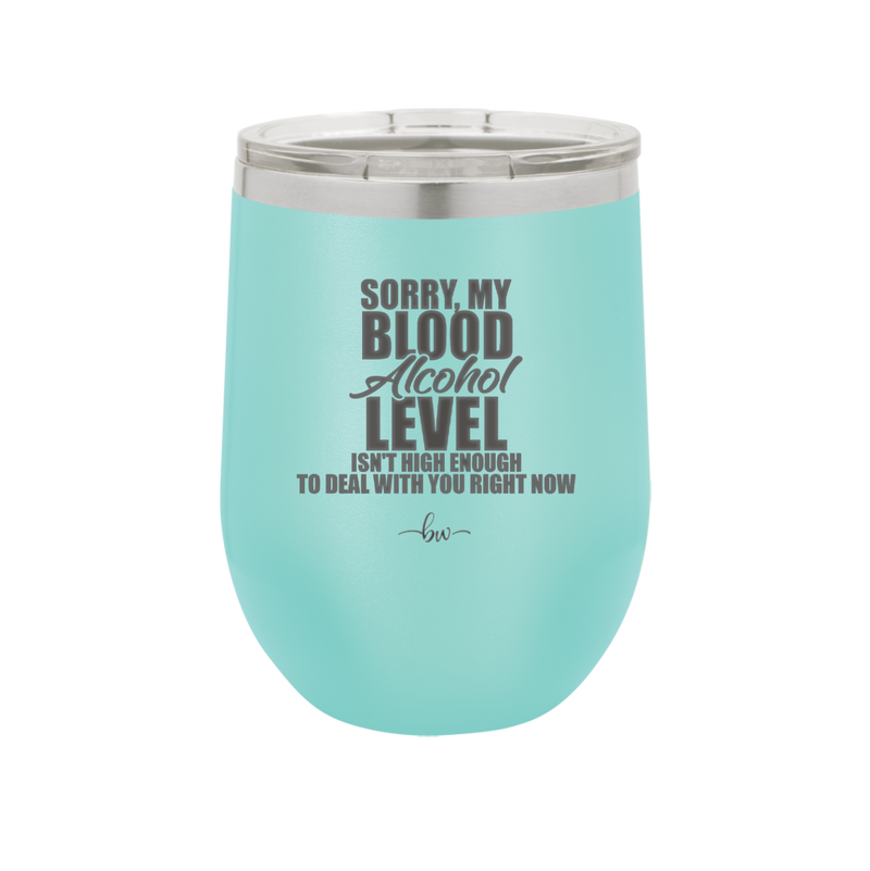 Sorry My Blood Alcohol Level isn't High Enough to Deal with You - Laser Engraved Stainless Steel Drinkware - 2452 -