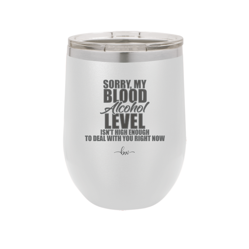 Sorry My Blood Alcohol Level isn't High Enough to Deal with You - Laser Engraved Stainless Steel Drinkware - 2452 -