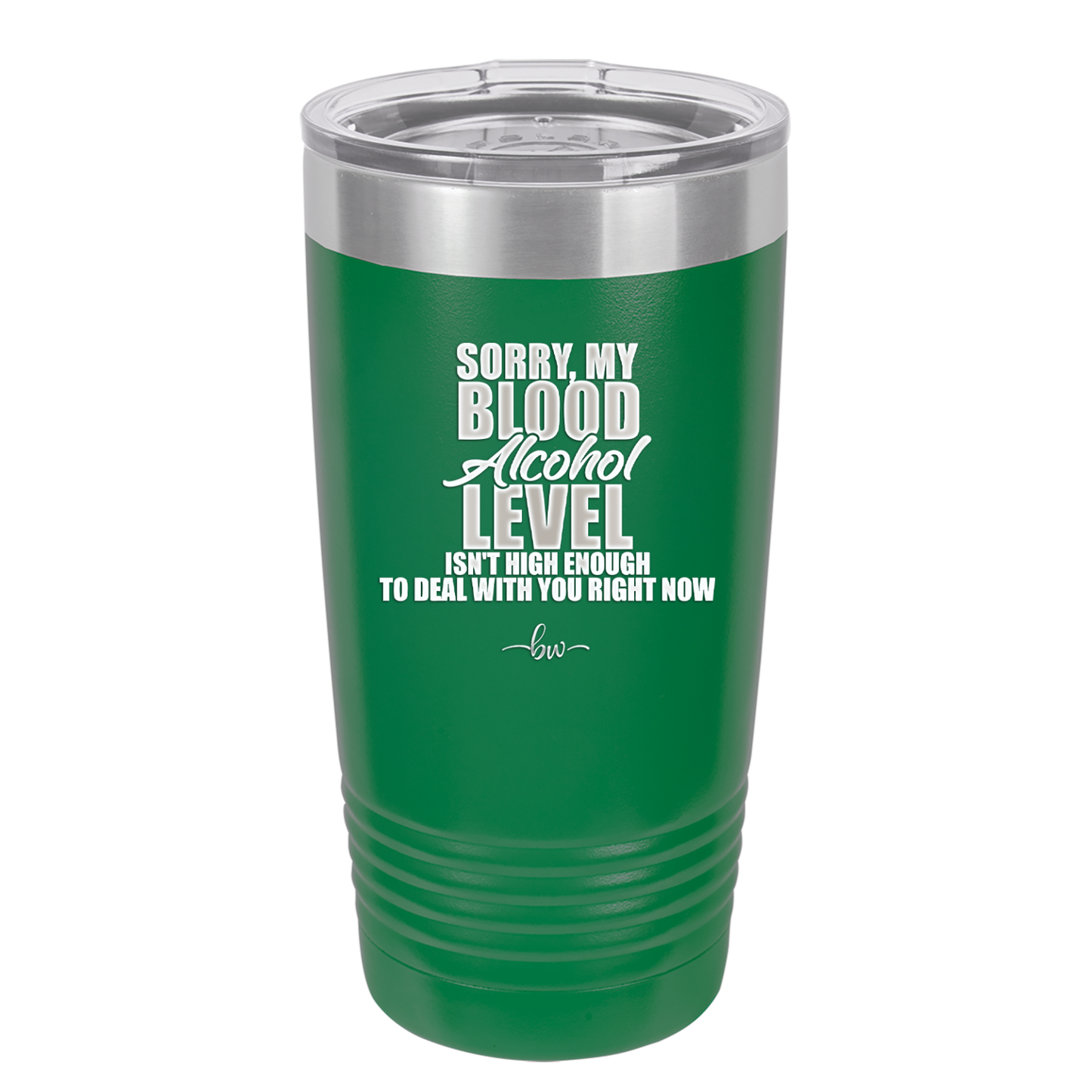 Sorry My Blood Alcohol Level isn't High Enough to Deal with You - Laser Engraved Stainless Steel Drinkware - 2452 -