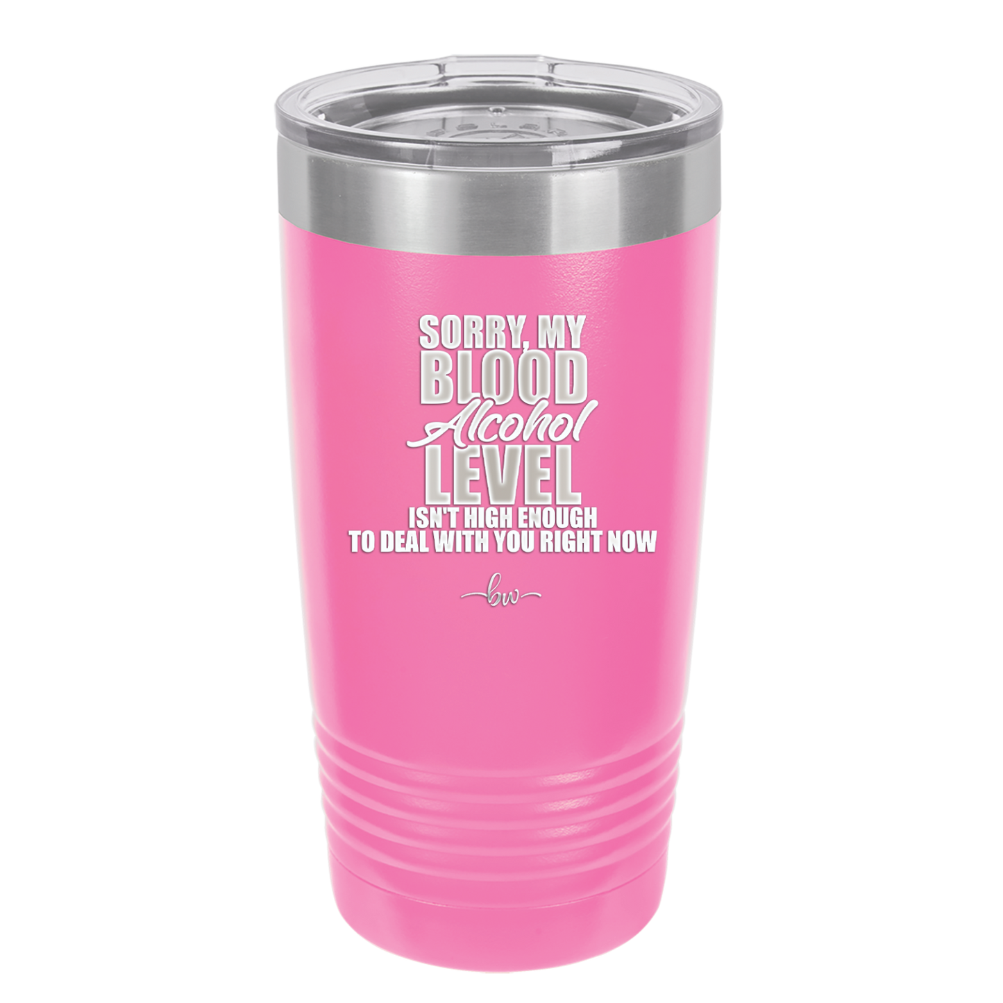 Sorry My Blood Alcohol Level isn't High Enough to Deal with You - Laser Engraved Stainless Steel Drinkware - 2452 -