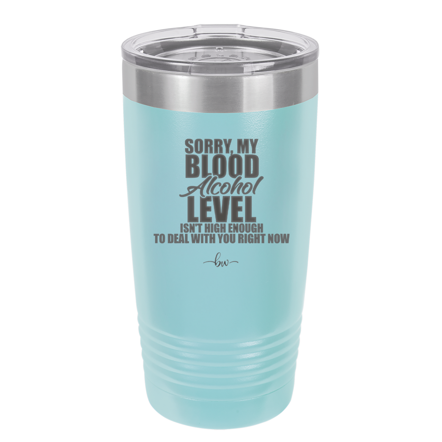 Sorry My Blood Alcohol Level isn't High Enough to Deal with You - Laser Engraved Stainless Steel Drinkware - 2452 -