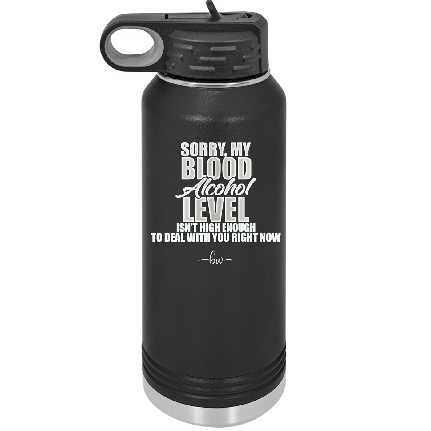 Sorry My Blood Alcohol Level isn't High Enough to Deal with You - Laser Engraved Stainless Steel Drinkware - 2452 -