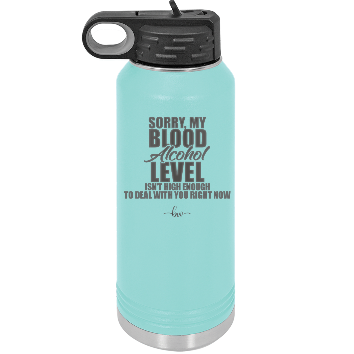 Sorry My Blood Alcohol Level isn't High Enough to Deal with You - Laser Engraved Stainless Steel Drinkware - 2452 -