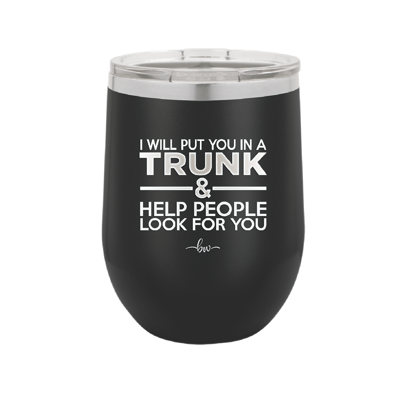 I Will Put You in a Trunk and Help People Look for You - Laser Engraved Stainless Steel Drinkware - 2471 -