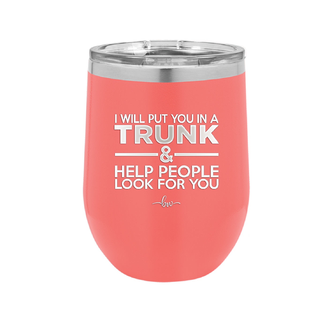 I Will Put You in a Trunk and Help People Look for You - Laser Engraved Stainless Steel Drinkware - 2471 -