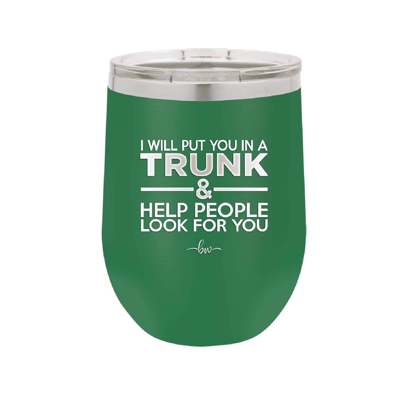 I Will Put You in a Trunk and Help People Look for You - Laser Engraved Stainless Steel Drinkware - 2471 -