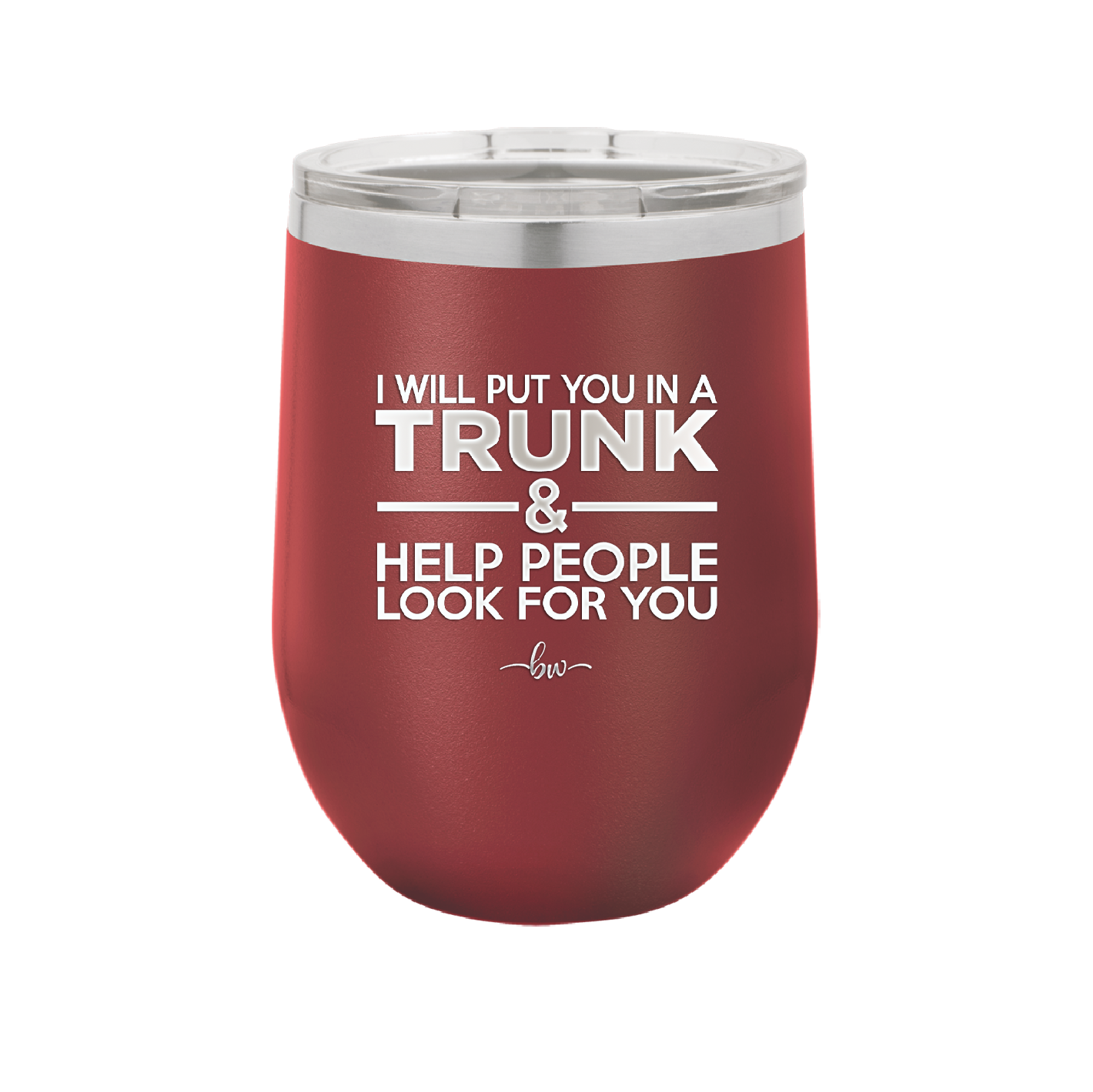 I Will Put You in a Trunk and Help People Look for You - Laser Engraved Stainless Steel Drinkware - 2471 -