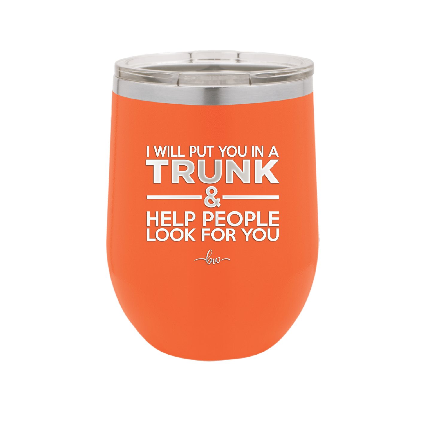 I Will Put You in a Trunk and Help People Look for You - Laser Engraved Stainless Steel Drinkware - 2471 -