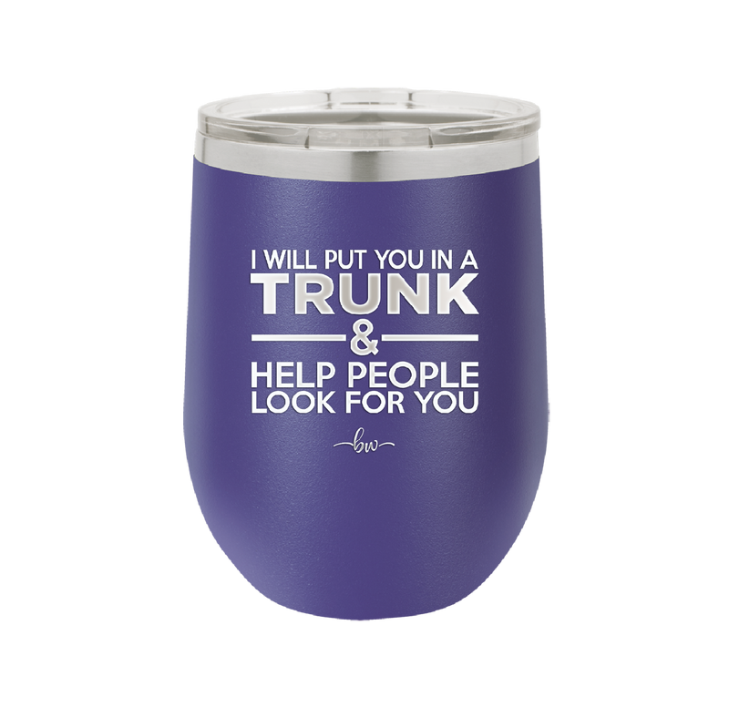 I Will Put You in a Trunk and Help People Look for You - Laser Engraved Stainless Steel Drinkware - 2471 -