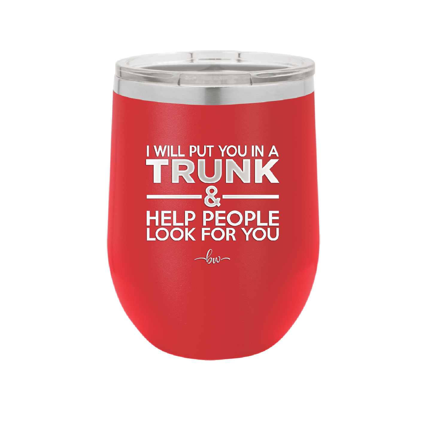 I Will Put You in a Trunk and Help People Look for You - Laser Engraved Stainless Steel Drinkware - 2471 -