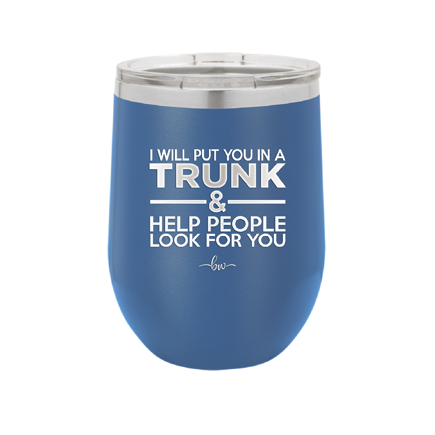 I Will Put You in a Trunk and Help People Look for You - Laser Engraved Stainless Steel Drinkware - 2471 -