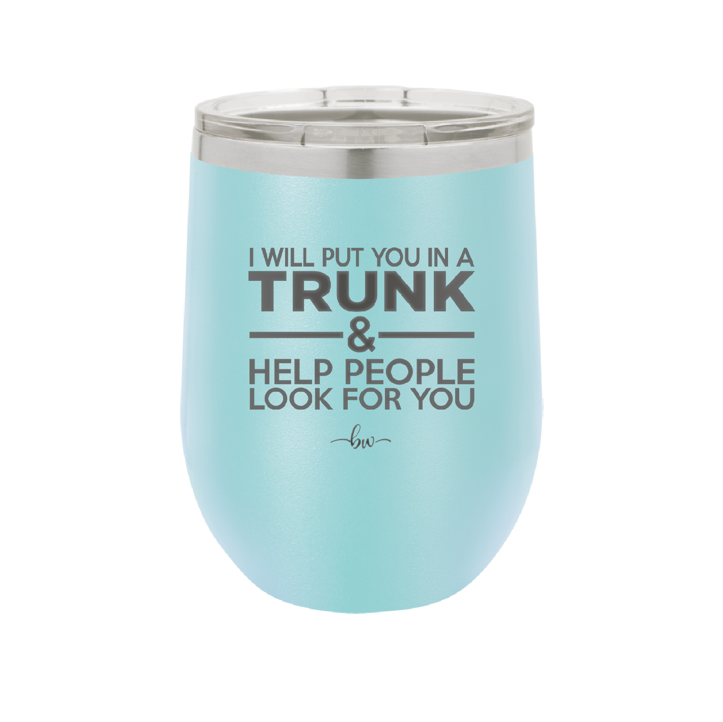 I Will Put You in a Trunk and Help People Look for You - Laser Engraved Stainless Steel Drinkware - 2471 -