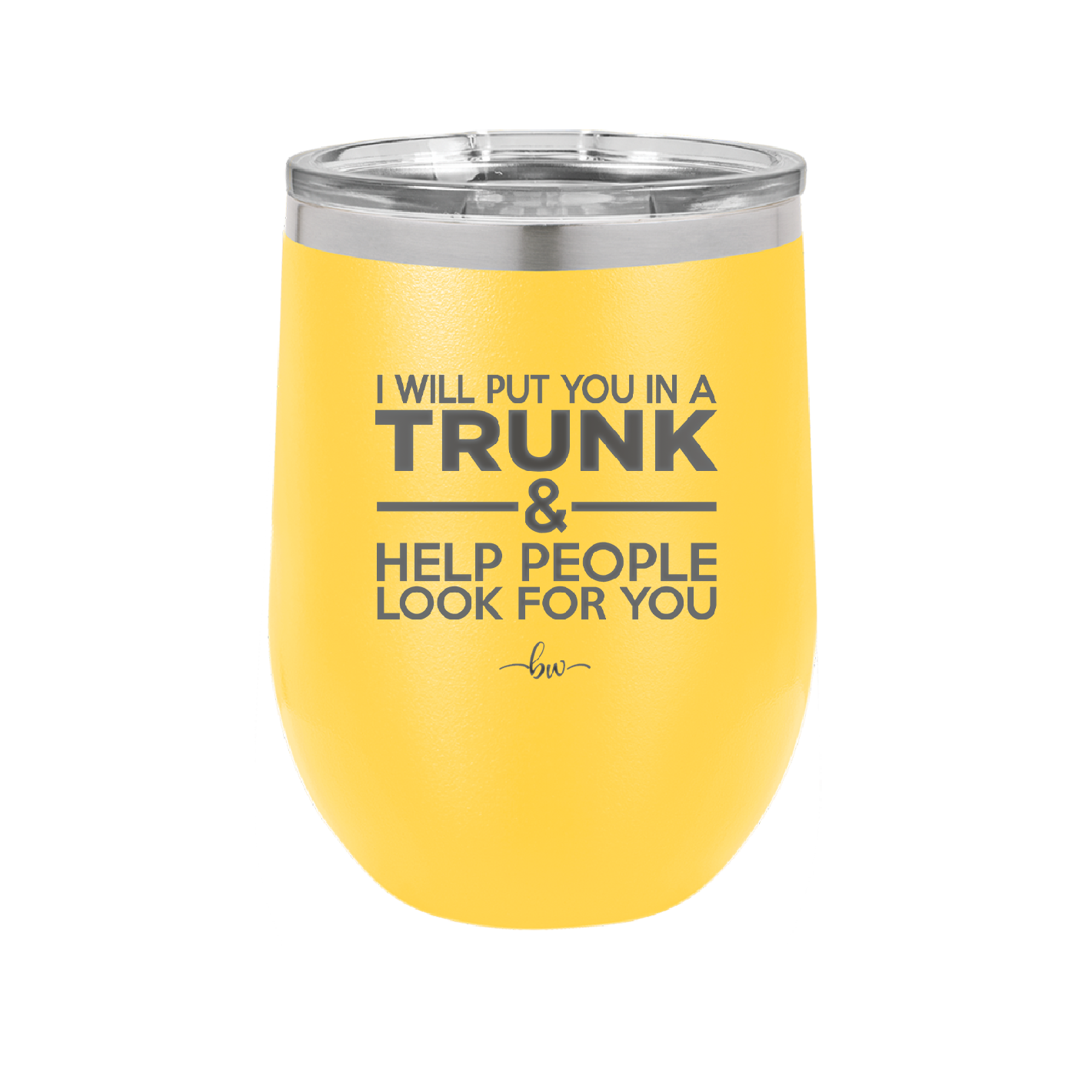 I Will Put You in a Trunk and Help People Look for You - Laser Engraved Stainless Steel Drinkware - 2471 -