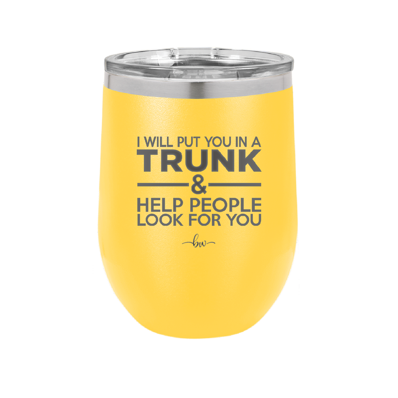 I Will Put You in a Trunk and Help People Look for You - Laser Engraved Stainless Steel Drinkware - 2471 -