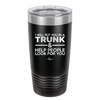 I Will Put You in a Trunk and Help People Look for You - Laser Engraved Stainless Steel Drinkware - 2471 -