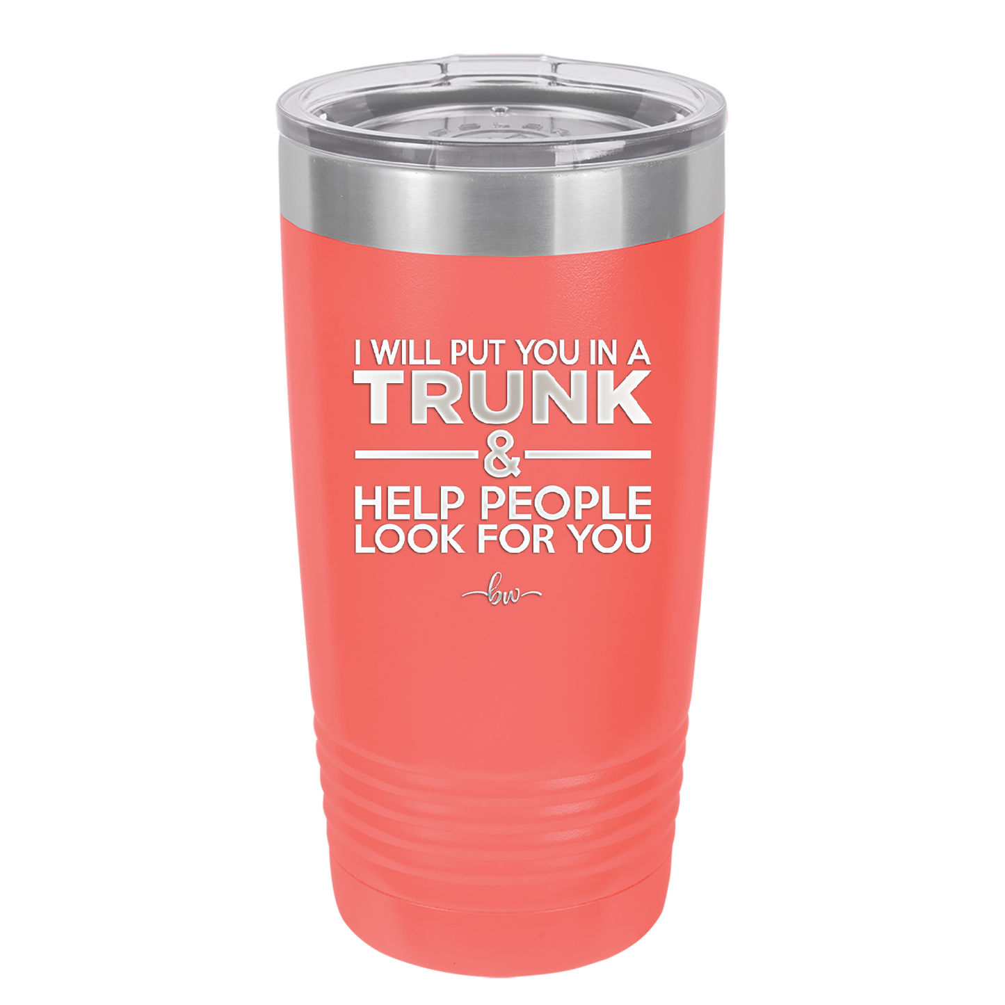 I Will Put You in a Trunk and Help People Look for You - Laser Engraved Stainless Steel Drinkware - 2471 -